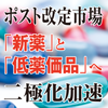 ポスト改定市場　「新薬」と「低薬価品」へ二極化加速(1)